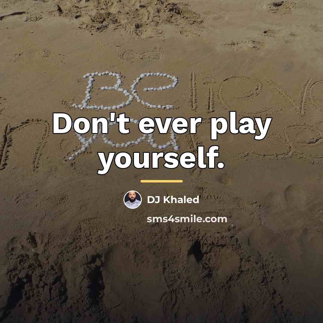 “Don't ever play yourself.…” quote by DJ Khaled