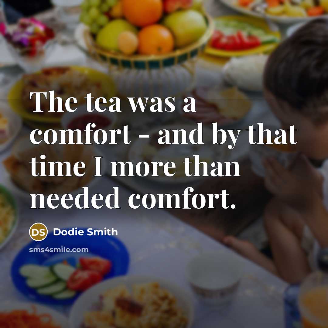 “The tea was a comfort - and by that time…” quote by Dodie Smith