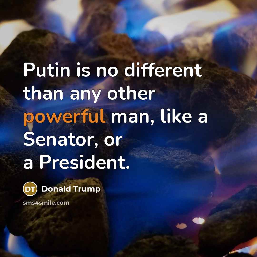 “Putin is no different than any other powerful man, like…” quote by Donald Trump