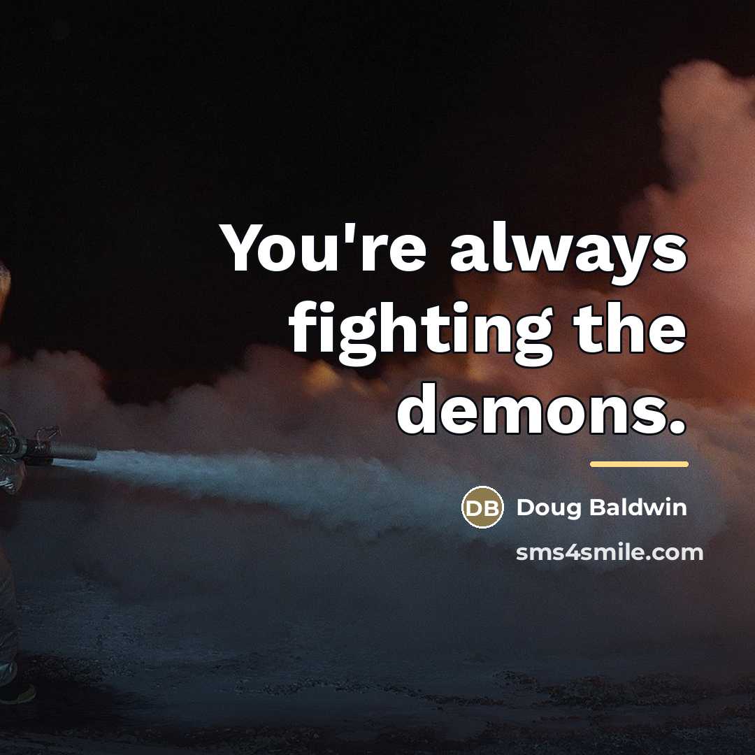 “You're always fighting the demons.…” quote by Doug Baldwin