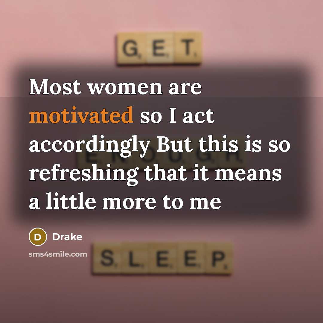 “Most women are motivated so I act accordingly But this…” quote by Drake