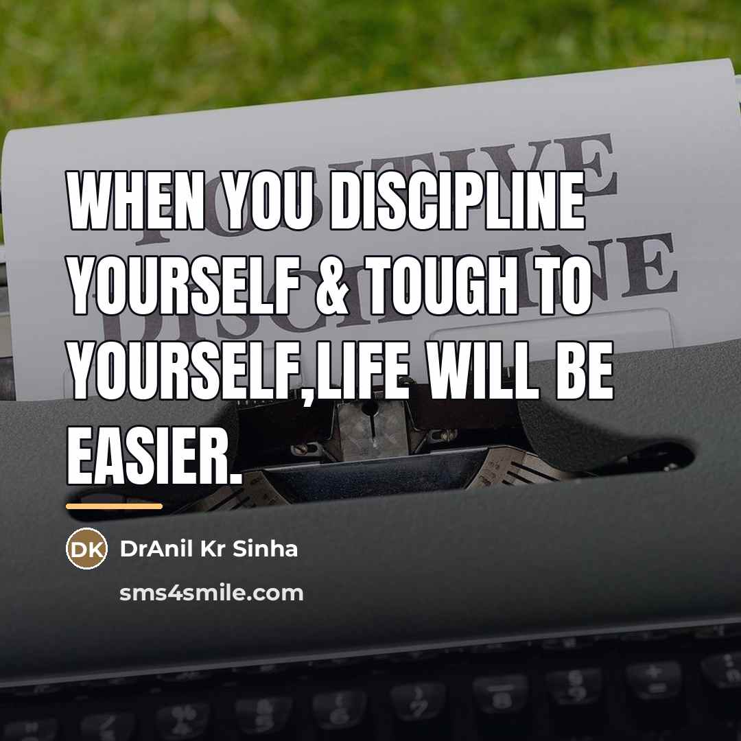 “When you discipline yourself & tough to yourself,life will be…” quote by DrAnil Kr Sinha