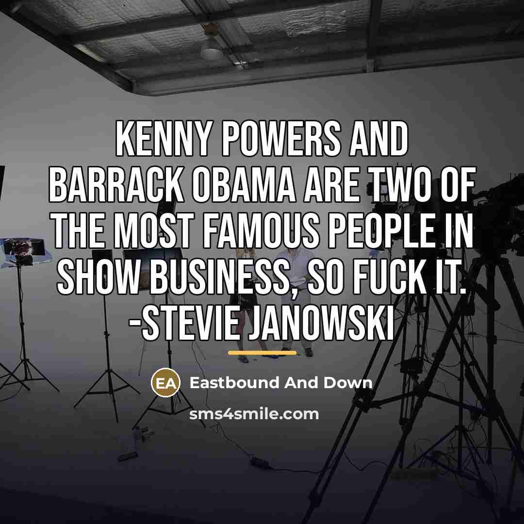 “Kenny Powers and Barrack Obama are two of the most…” quote by Eastbound And Down