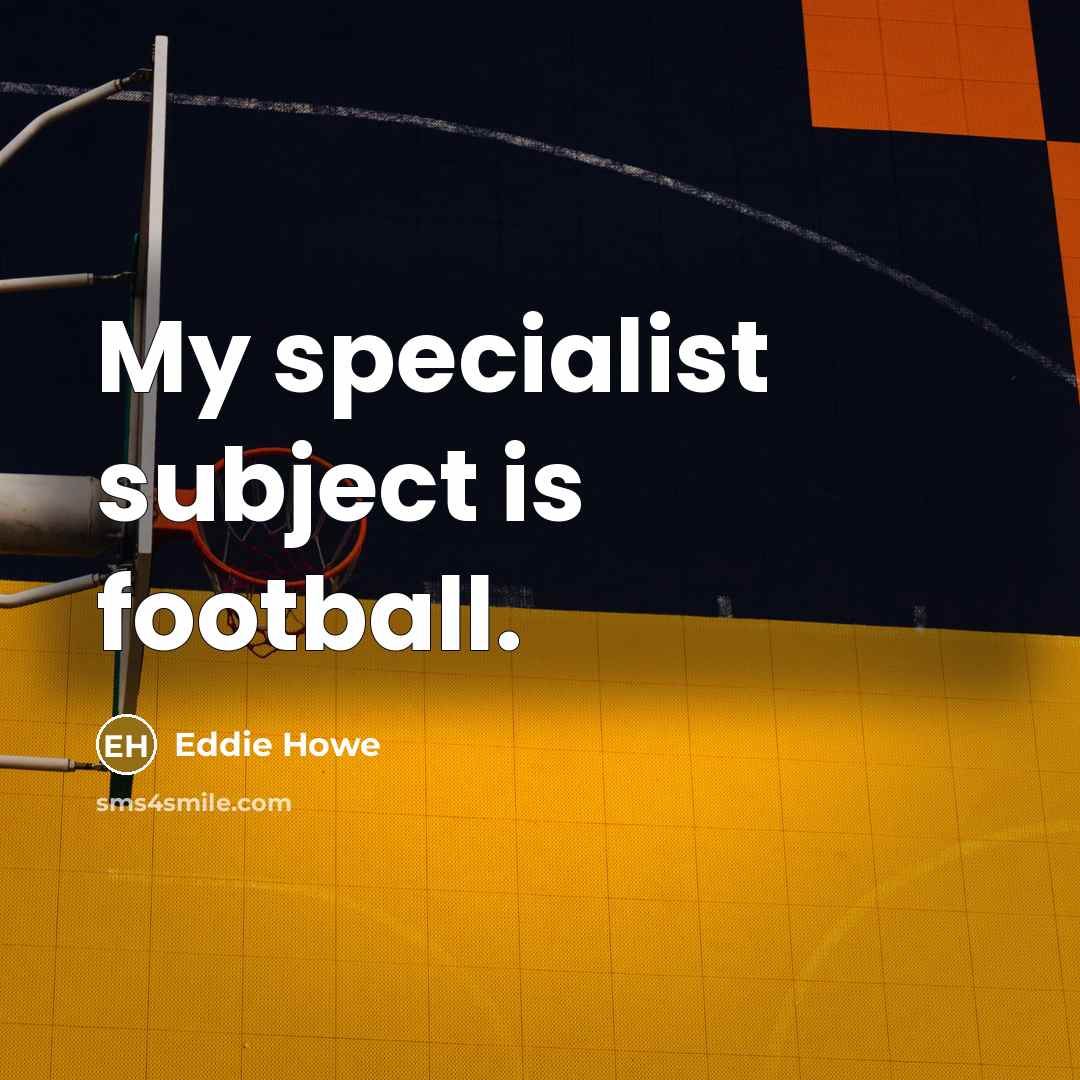 “My specialist subject is football.…” quote by Eddie Howe