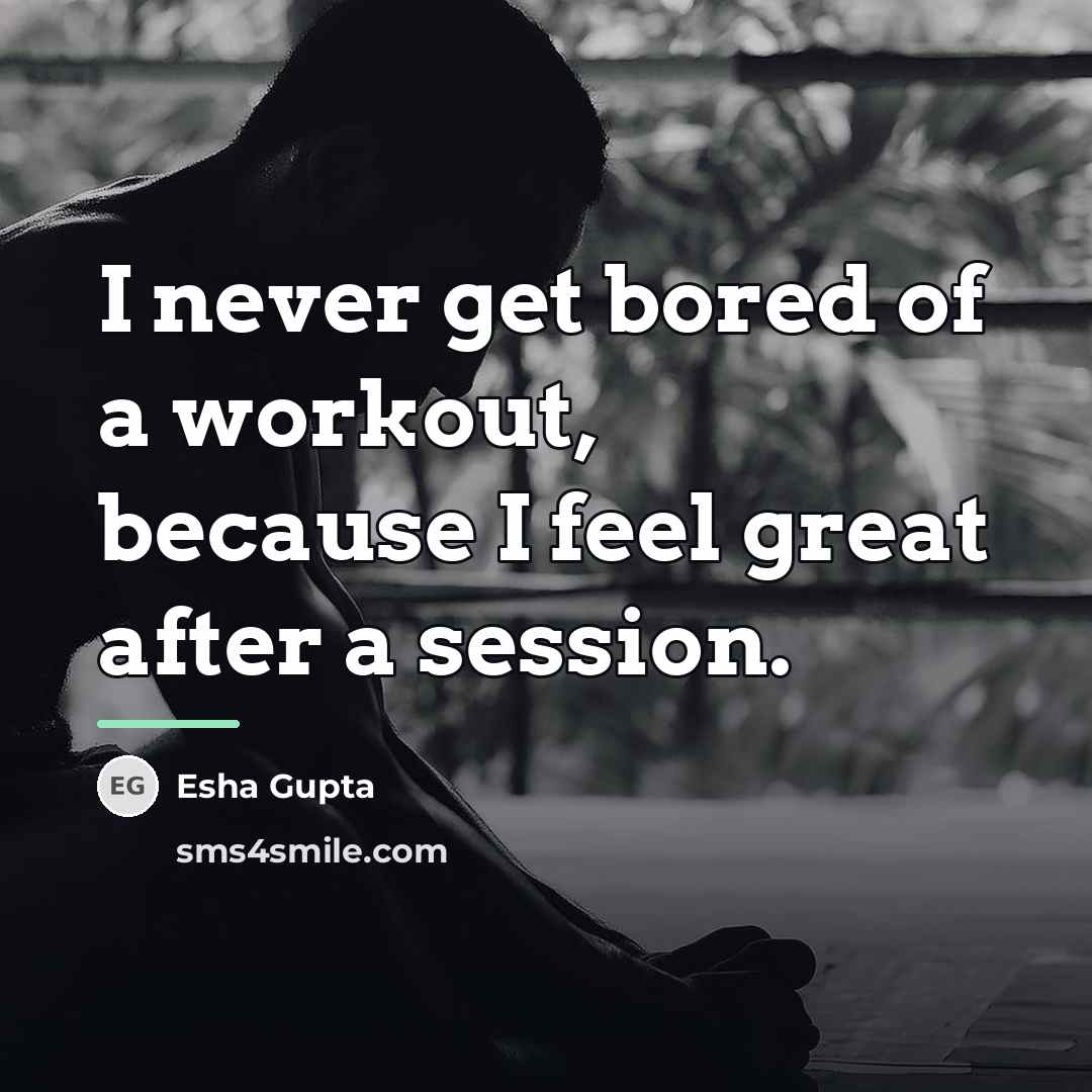 “I never get bored of a workout, because I feel…” quote by Esha Gupta
