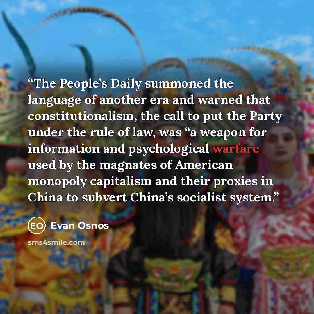 “The People’s Daily summoned the language of another era and warned that constitutionalism, the call to put the Party under the rule of law, was “a weapon for information and psychological warfare used by the magnates of American monopoly capitalism and their proxies in China to subvert China’s…” quote by Evan Osnos