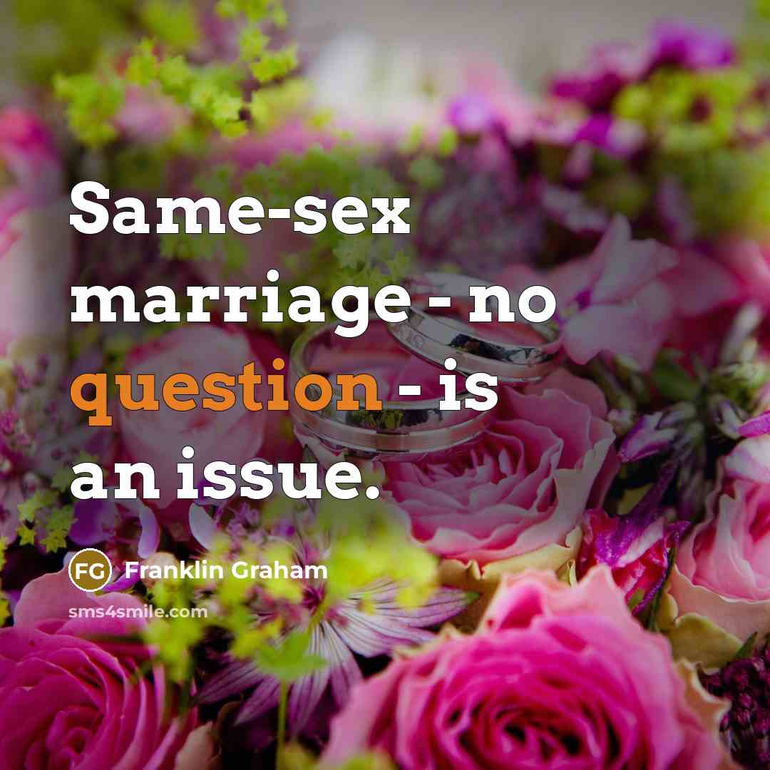 “Same-sex marriage - no question - is an issue.” quote by Franklin Graham