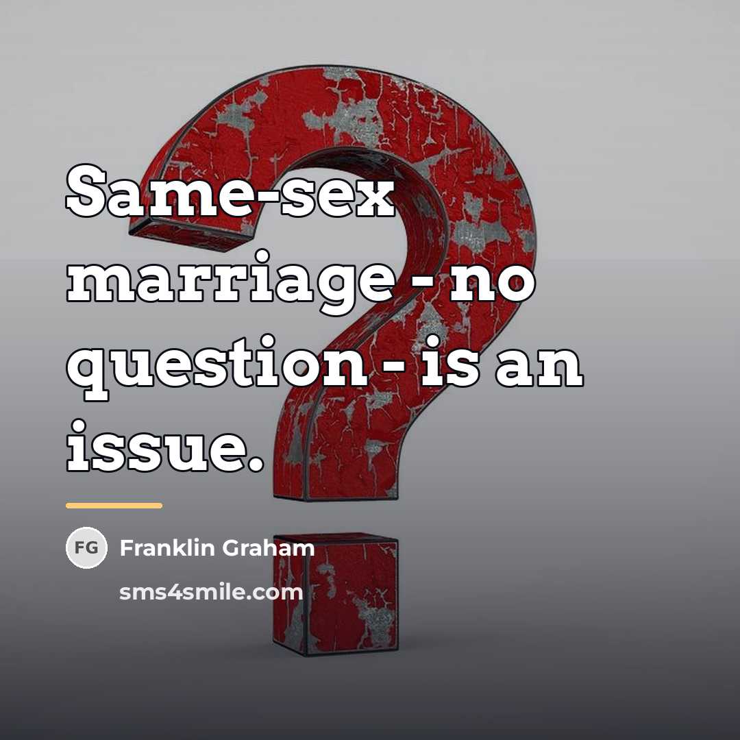“Same-sex marriage - no question - is an issue.…” quote by Franklin Graham