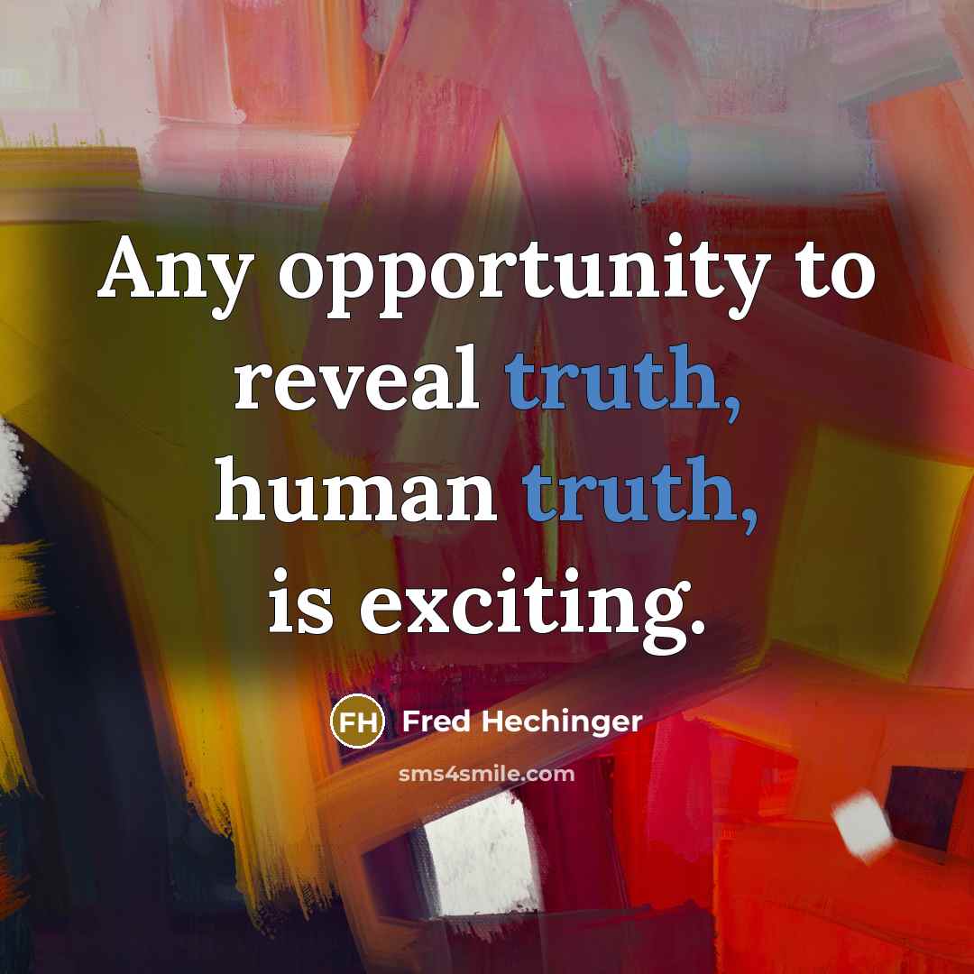 “Any opportunity to reveal truth, human truth, is exciting.…” quote by Fred Hechinger