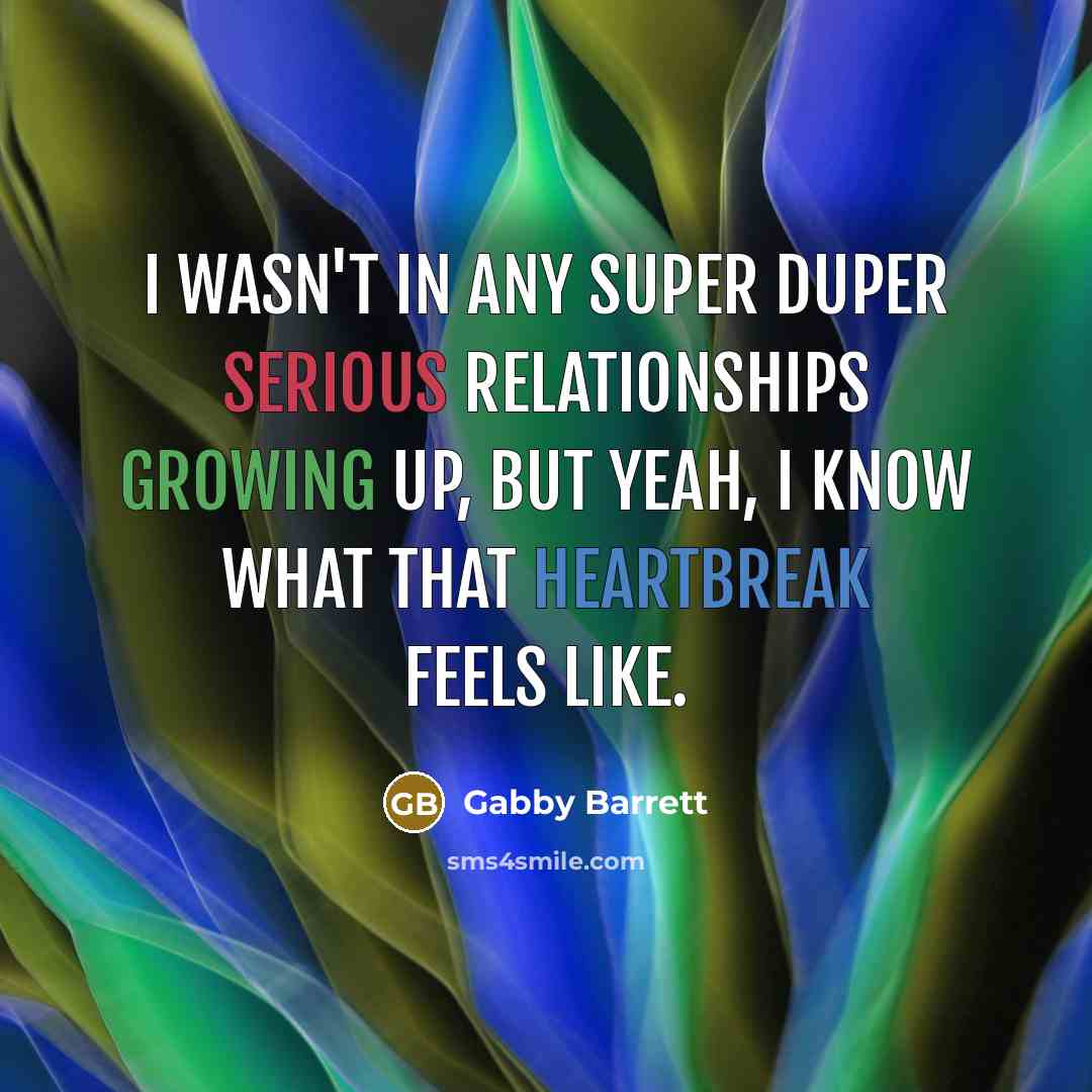 “I wasn't in any super duper serious relationships growing up,…” quote by Gabby Barrett