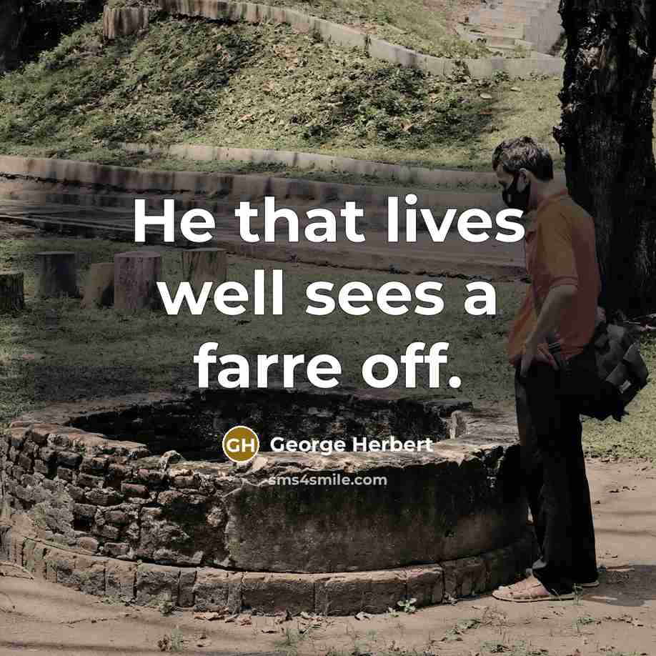 “He that lives well sees a farre off.” quote by George Herbert