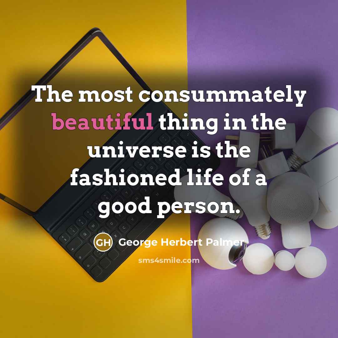 “The most consummately beautiful thing in the universe is the…” quote by George Herbert Palmer
