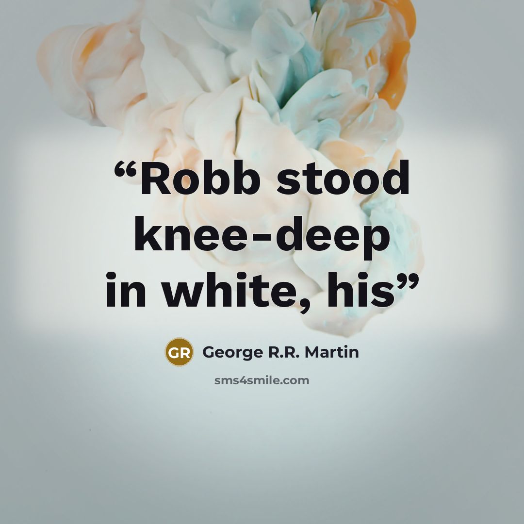 “Robb stood knee-deep in white, his” quote by George R.R. Martin