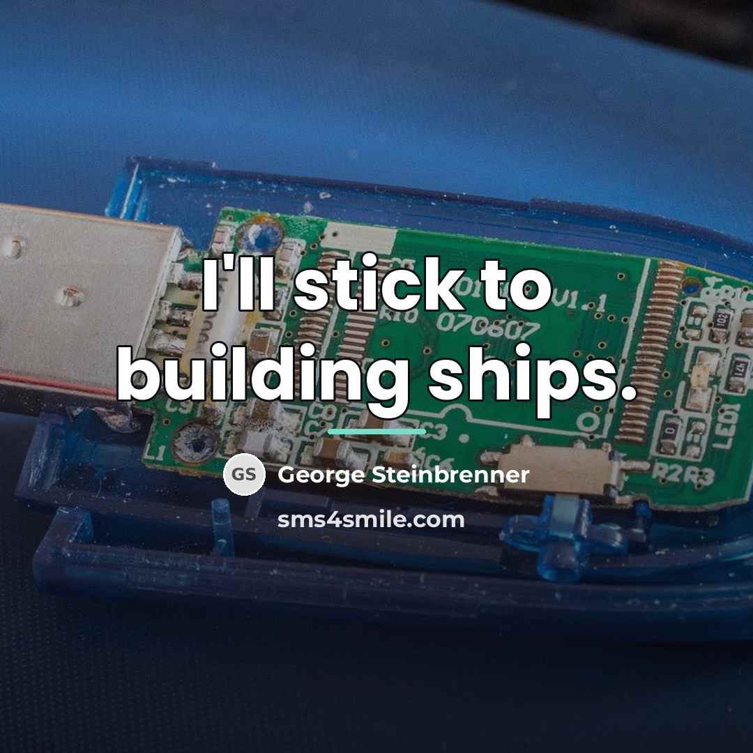 “I'll stick to building ships.…” quote by George Steinbrenner