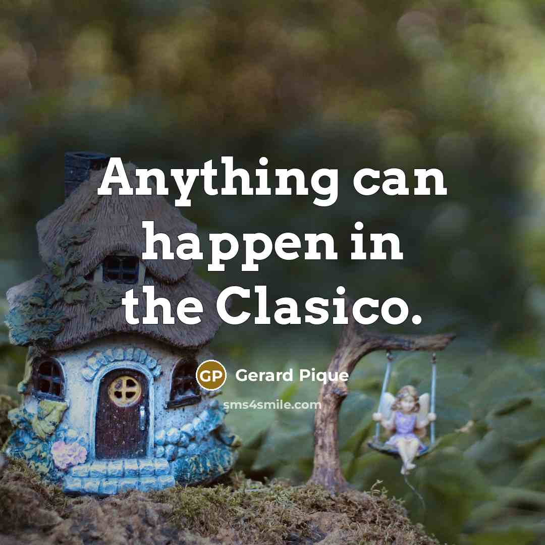 “Anything can happen in the Clasico.…” quote by Gerard Pique