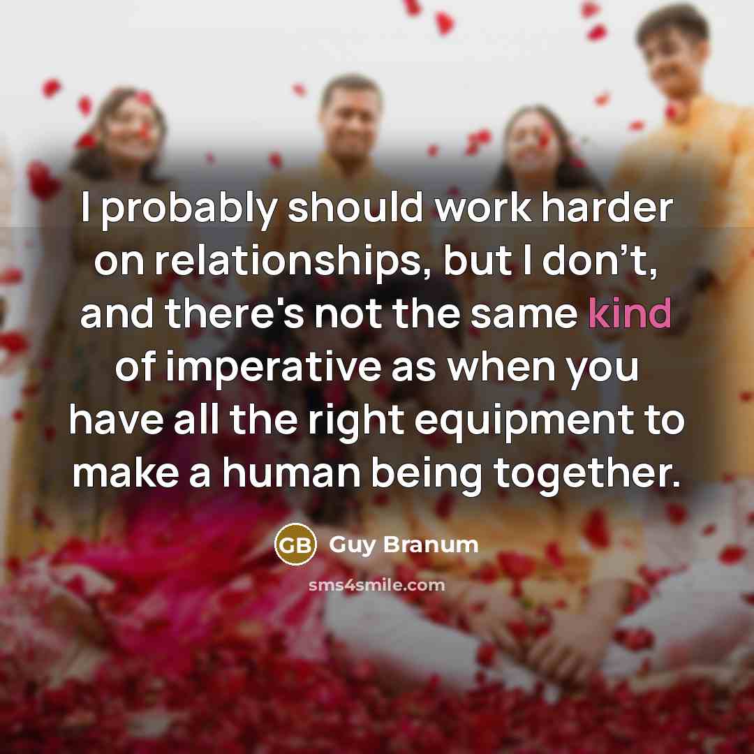 “I probably should work harder on relationships, but I don't,…” quote by Guy Branum