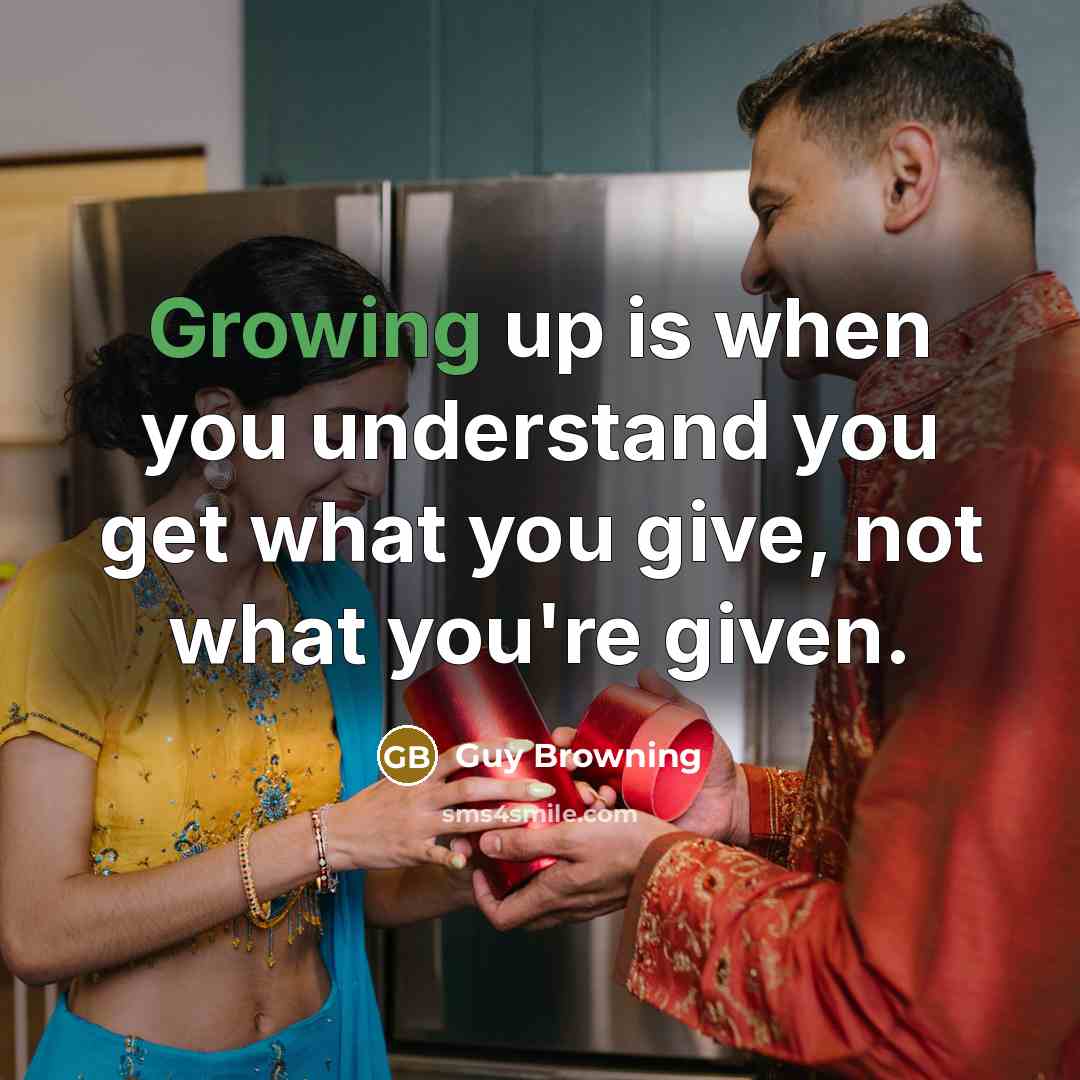 “Growing up is when you understand you get what you…” quote by Guy Browning