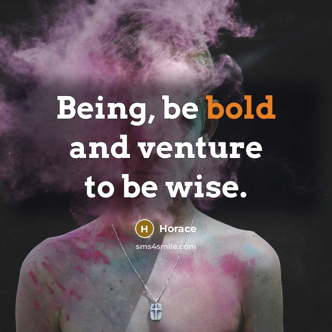 “Being, be bold and venture to be wise.…” quote by Horace