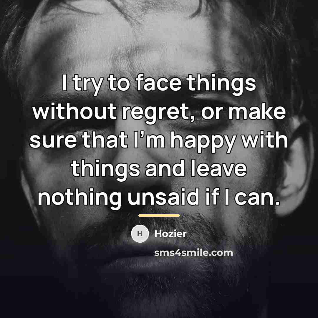 “I try to face things without regret, or make sure…” quote by Hozier
