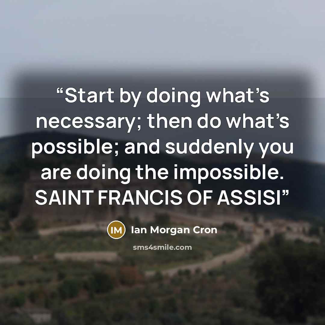 “Start by doing what’s necessary; then do what’s possible; and suddenly you are doing the impossible. SAINT FRANCIS OF ASSISI” quote by Ian Morgan Cron