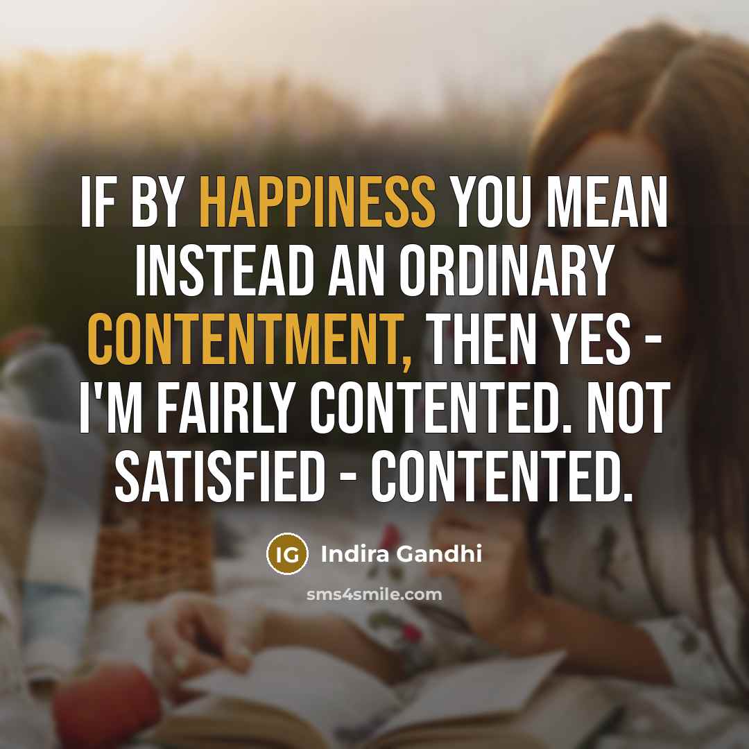 “If by happiness you mean instead an ordinary contentment, then…” quote by Indira Gandhi