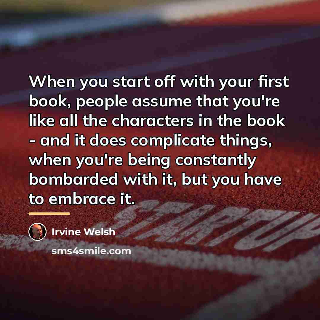 “When you start off with your first book, people assume…” quote by Irvine Welsh