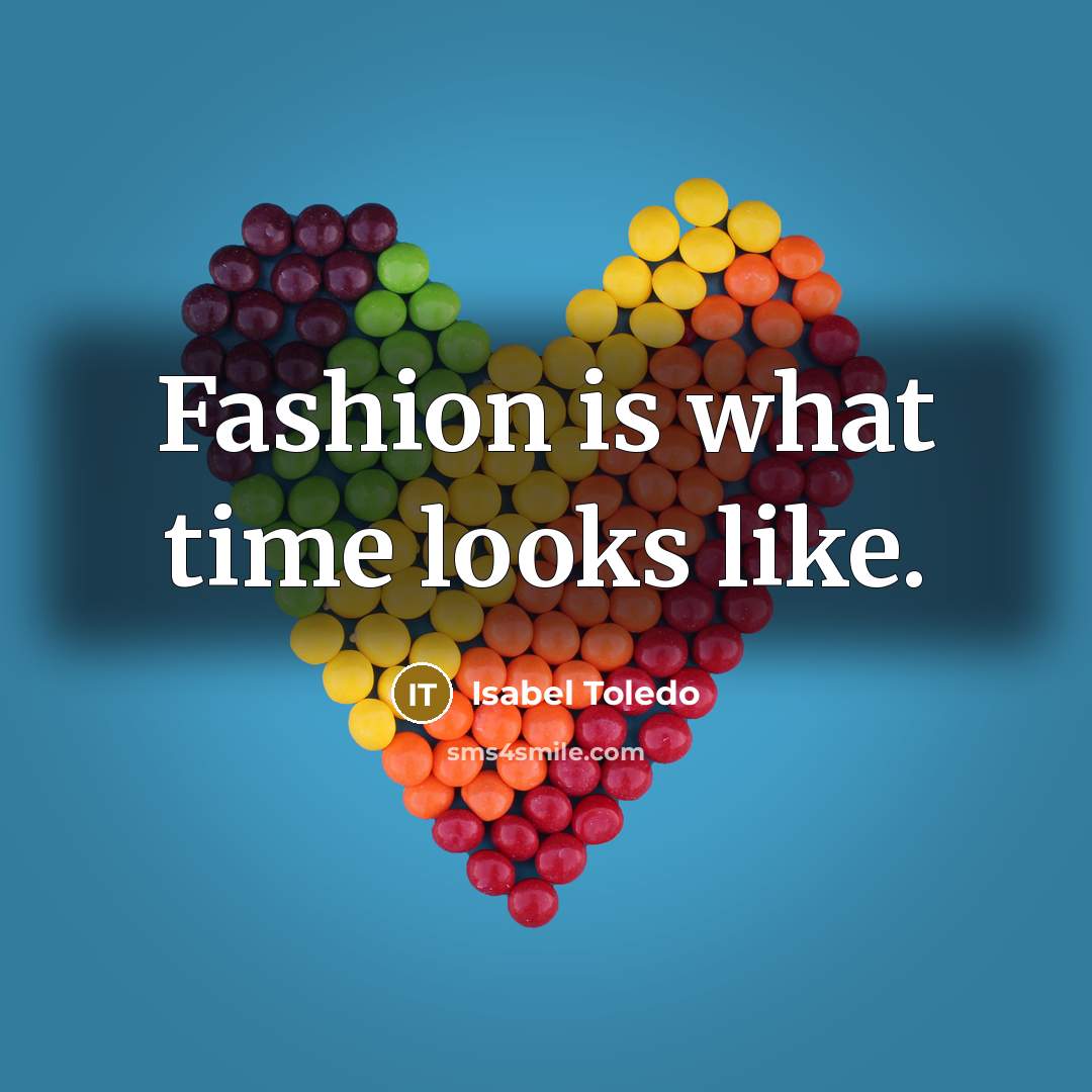 “Fashion is what time looks like.…” quote by Isabel Toledo