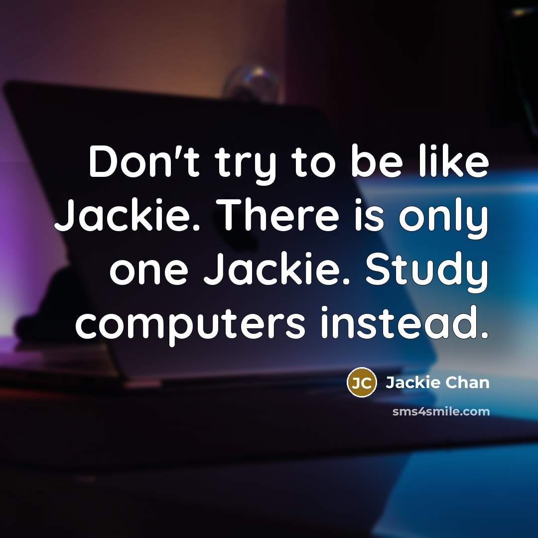 “Don't try to be like Jackie. There is only one…” quote by Jackie Chan