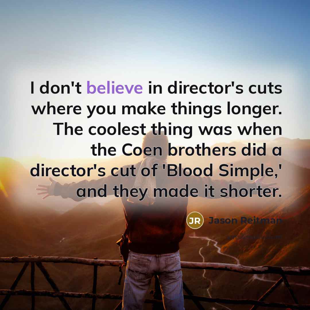 “I don't believe in director's cuts where you make things…” quote by Jason Reitman
