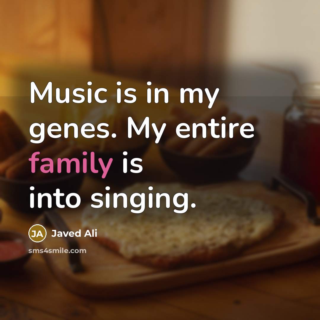 “Music is in my genes. My entire family is into…” quote by Javed Ali