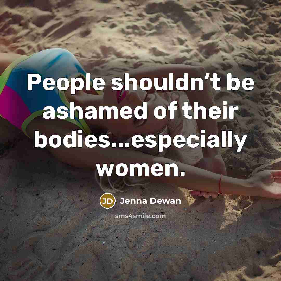 “People shouldn’t be ashamed of their bodies...especially women.…” quote by Jenna Dewan