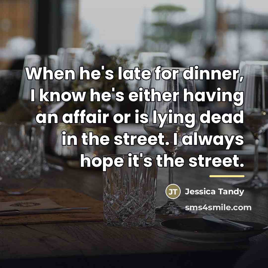 “When he's late for dinner, I know he's either having…” quote by Jessica Tandy