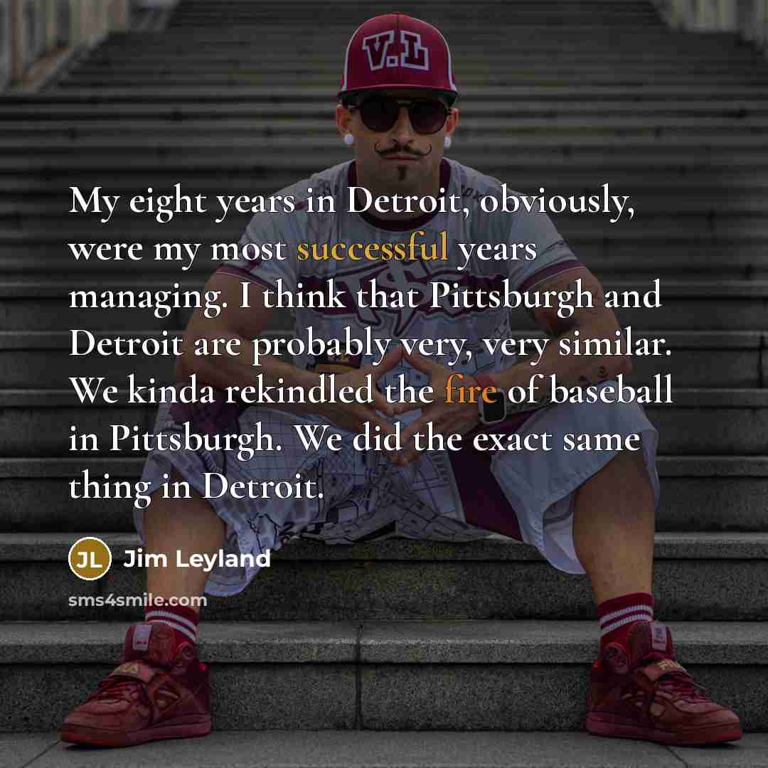 “My eight years in Detroit, obviously, were my most successful…” quote by Jim Leyland