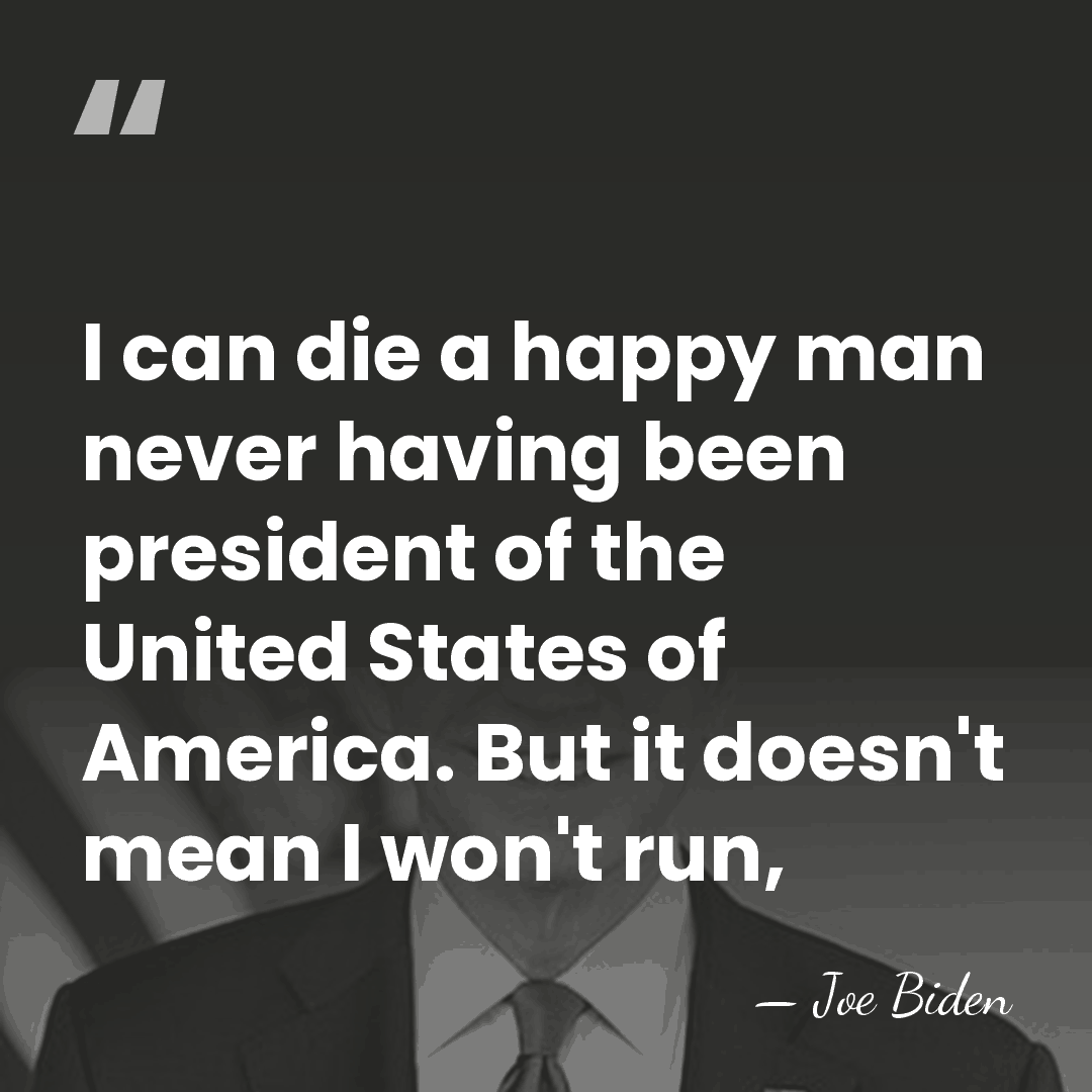 I can die a happy man never having been president of the&hellip; - Joe Biden