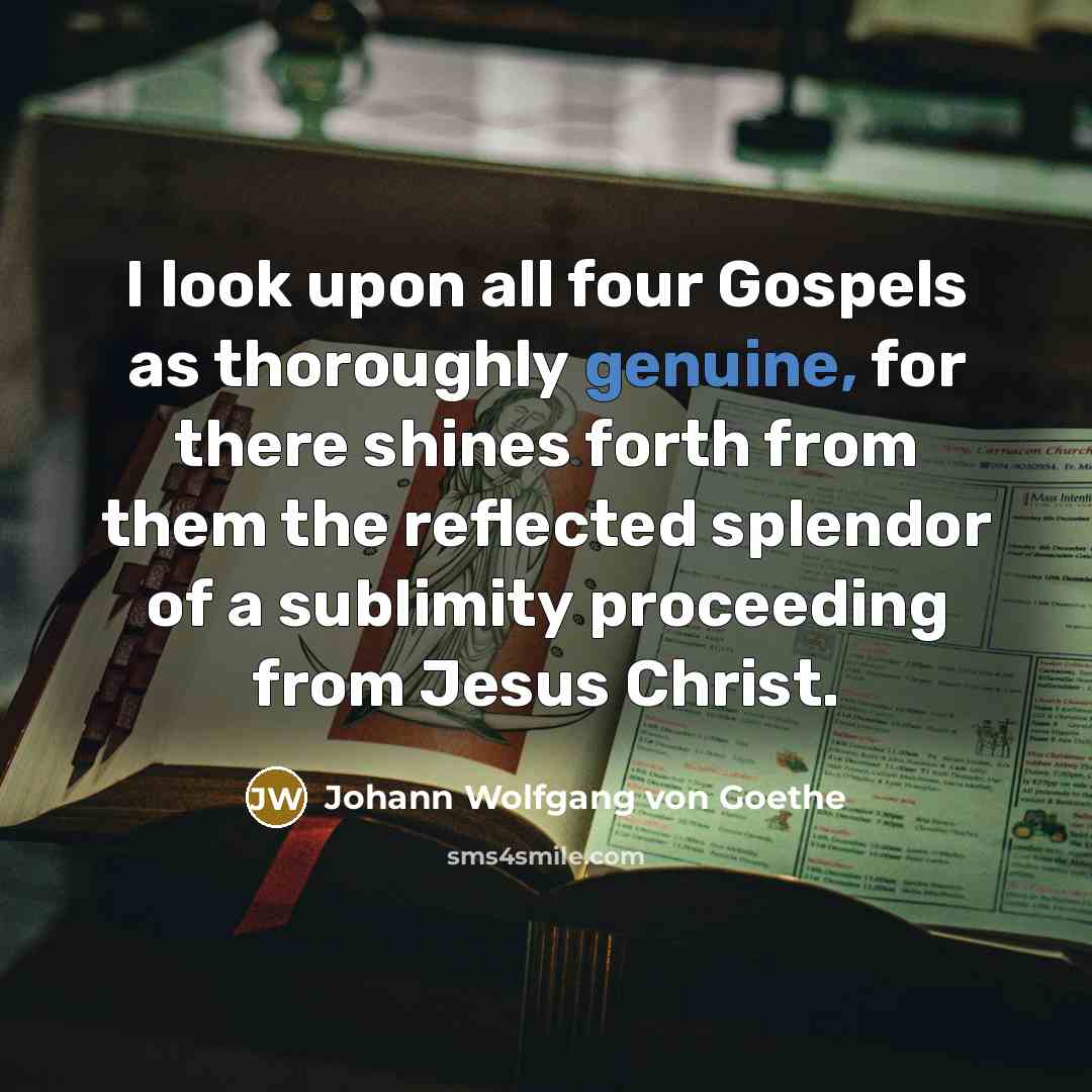 “I look upon all four Gospels as thoroughly genuine, for…” quote by Johann Wolfgang von Goethe