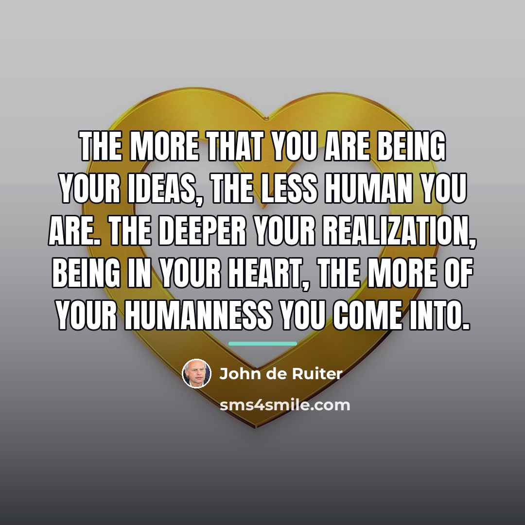 “The more that you are being your ideas, the less…” quote by John de Ruiter