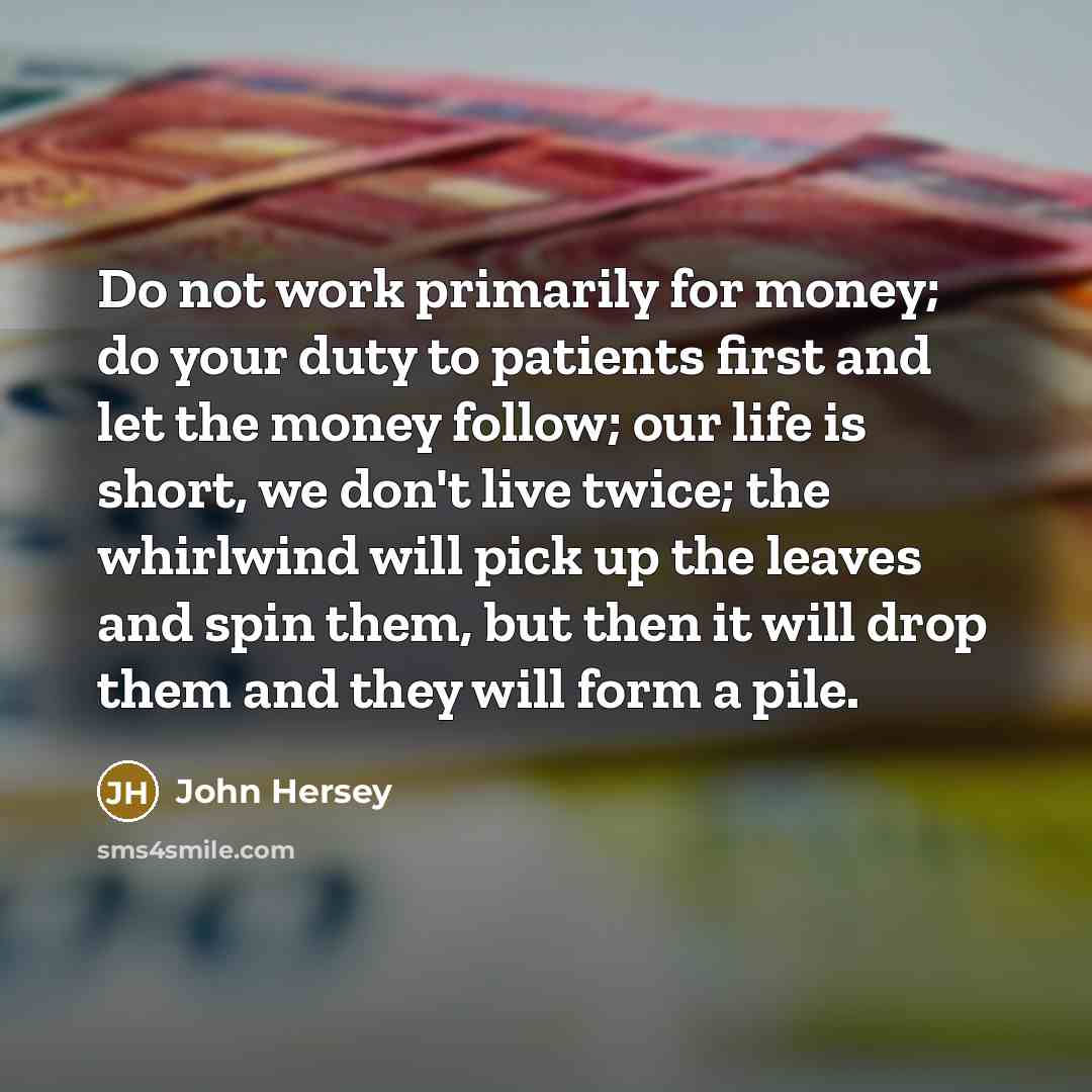 “Do not work primarily for money; do your duty to…” quote by John Hersey