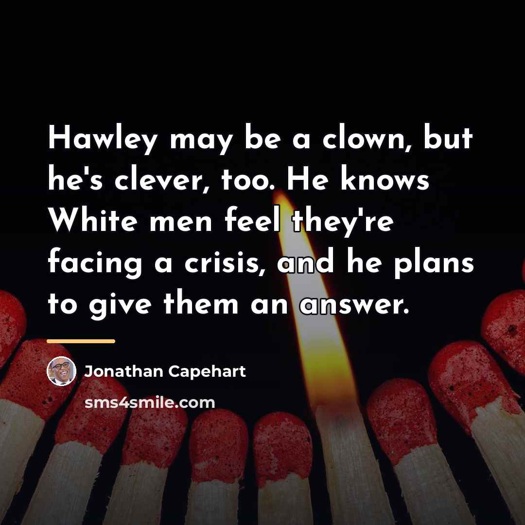 “Hawley may be a clown, but he's clever, too. He…” quote by Jonathan Capehart