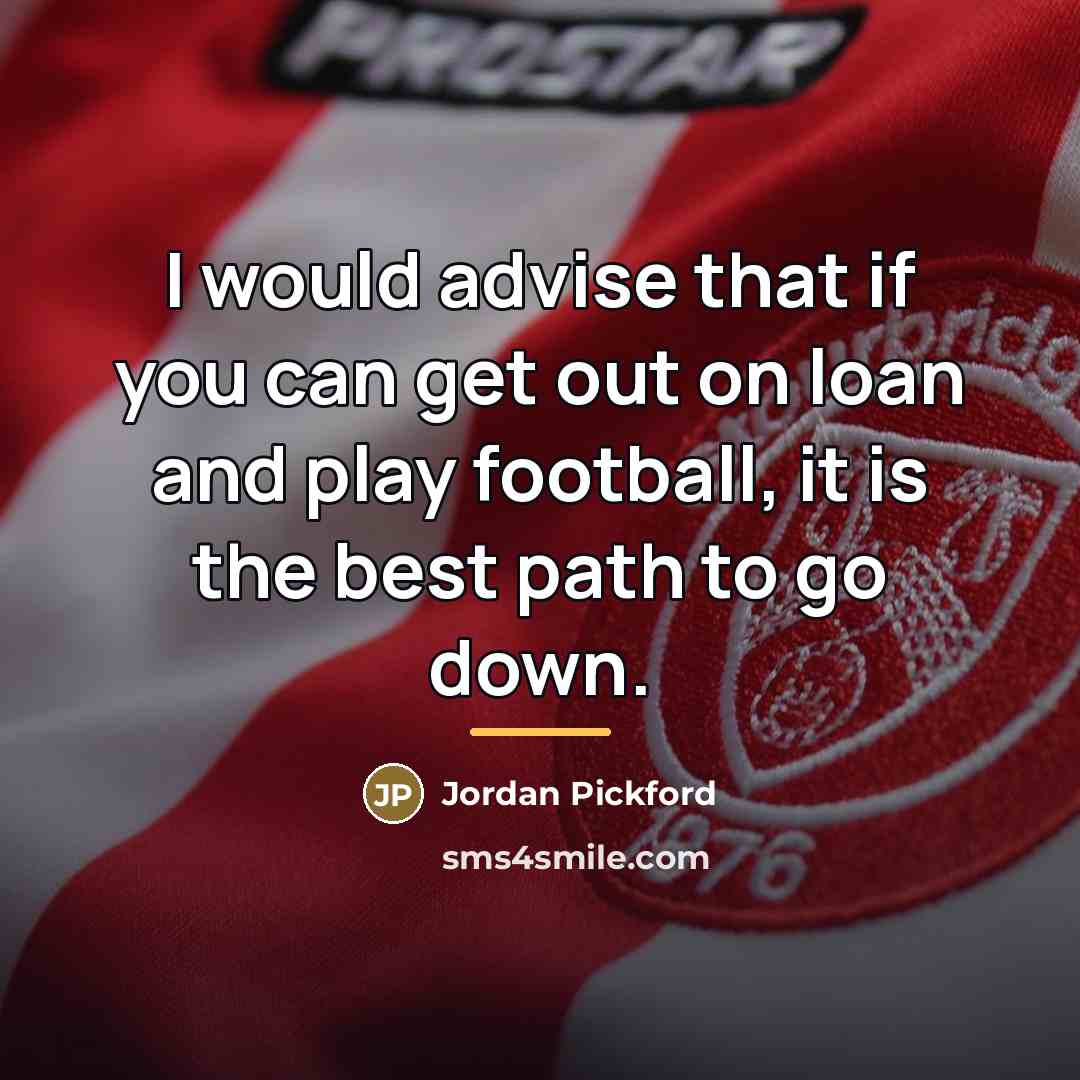 “I would advise that if you can get out on…” quote by Jordan Pickford