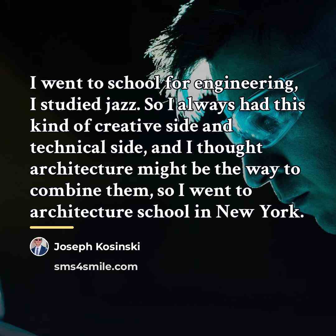 “I went to school for engineering, I studied jazz. So…” quote by Joseph Kosinski
