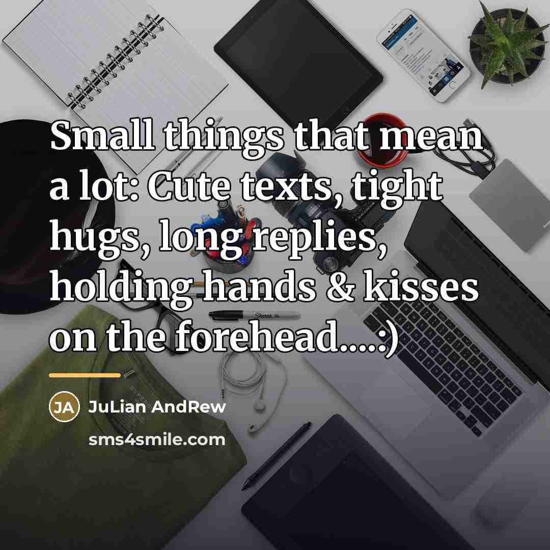 “Small things that mean a lot: Cute texts, tight hugs,…” quote by JuLian AndRew