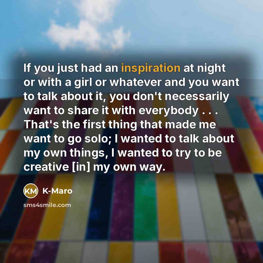 “If you just had an inspiration at night or with…” quote by K-Maro