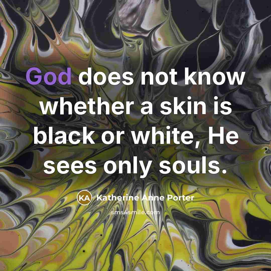 “God does not know whether a skin is black or…” quote by Katherine Anne Porter