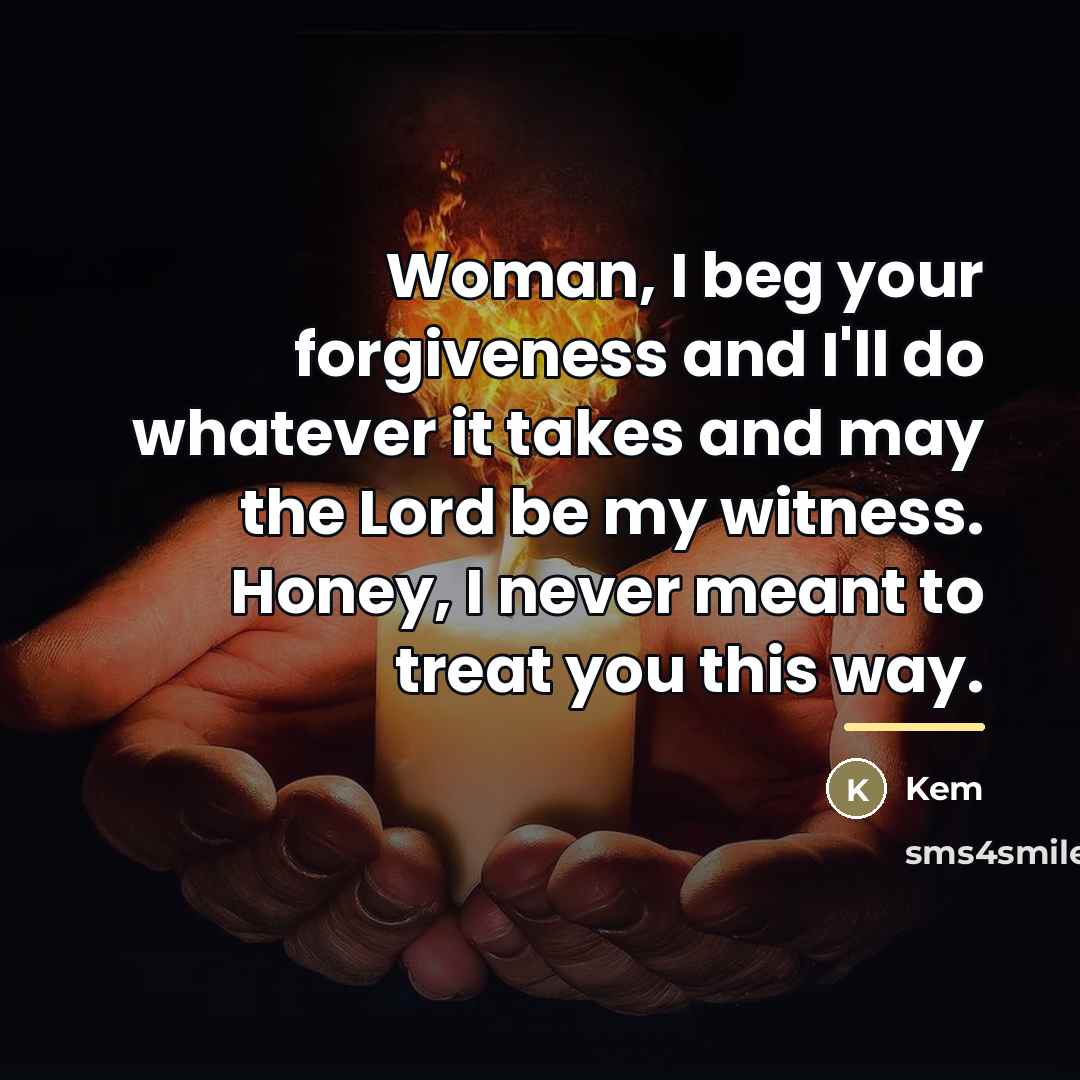 “Woman, I beg your forgiveness and I'll do whatever it…” quote by Kem