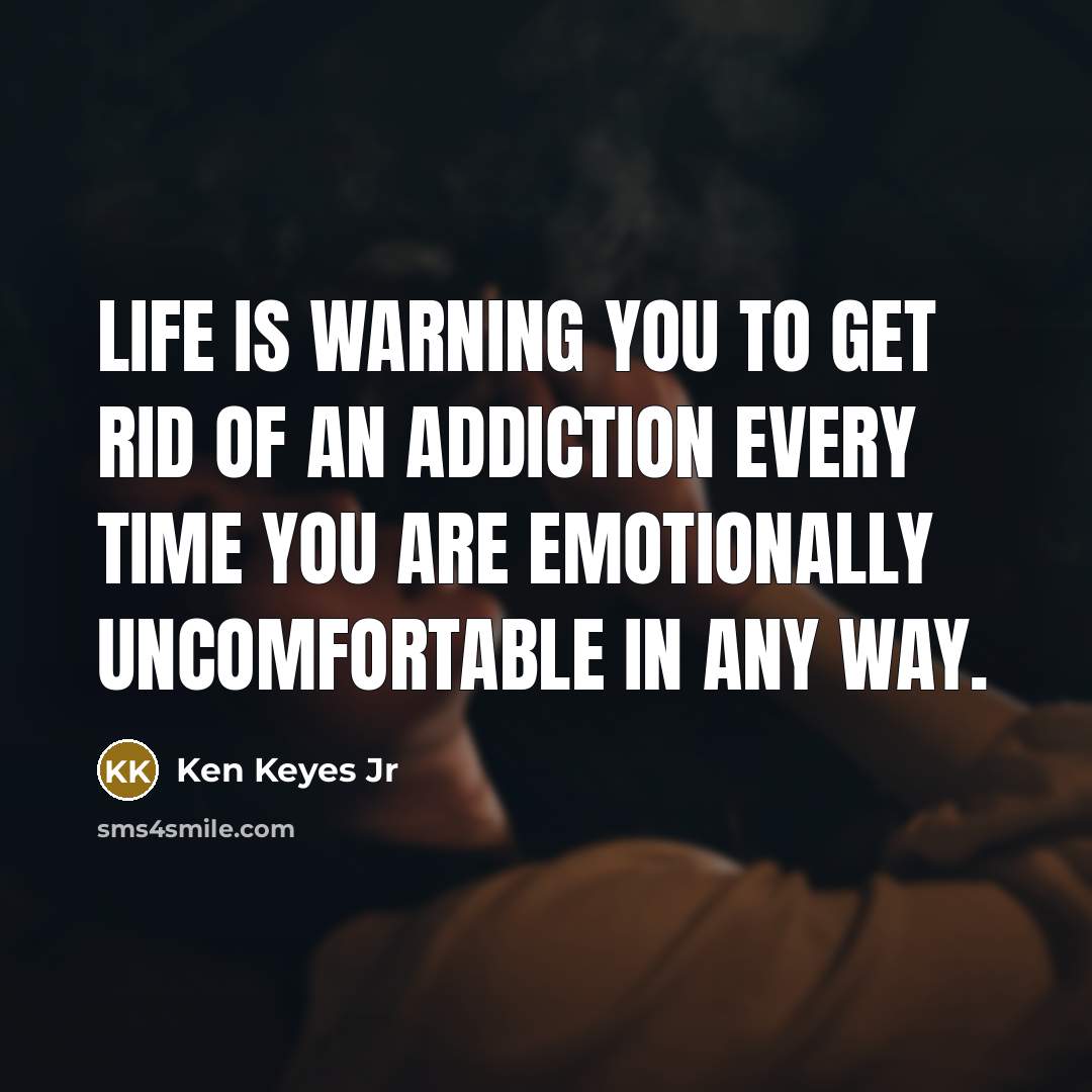 “Life is warning you to get rid of an addiction…” quote by Ken Keyes Jr