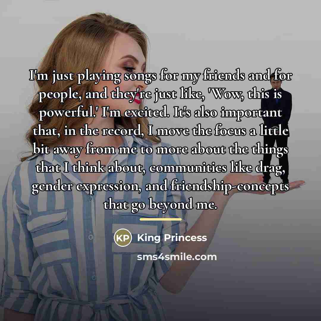 “I'm just playing songs for my friends and for people,…” quote by King Princess