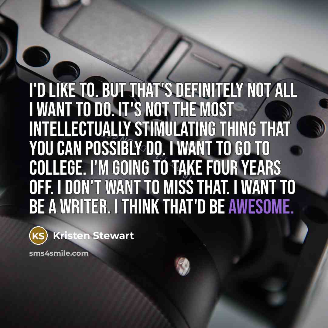“I`d like to. But that`s definitely not all I want…” quote by Kristen Stewart