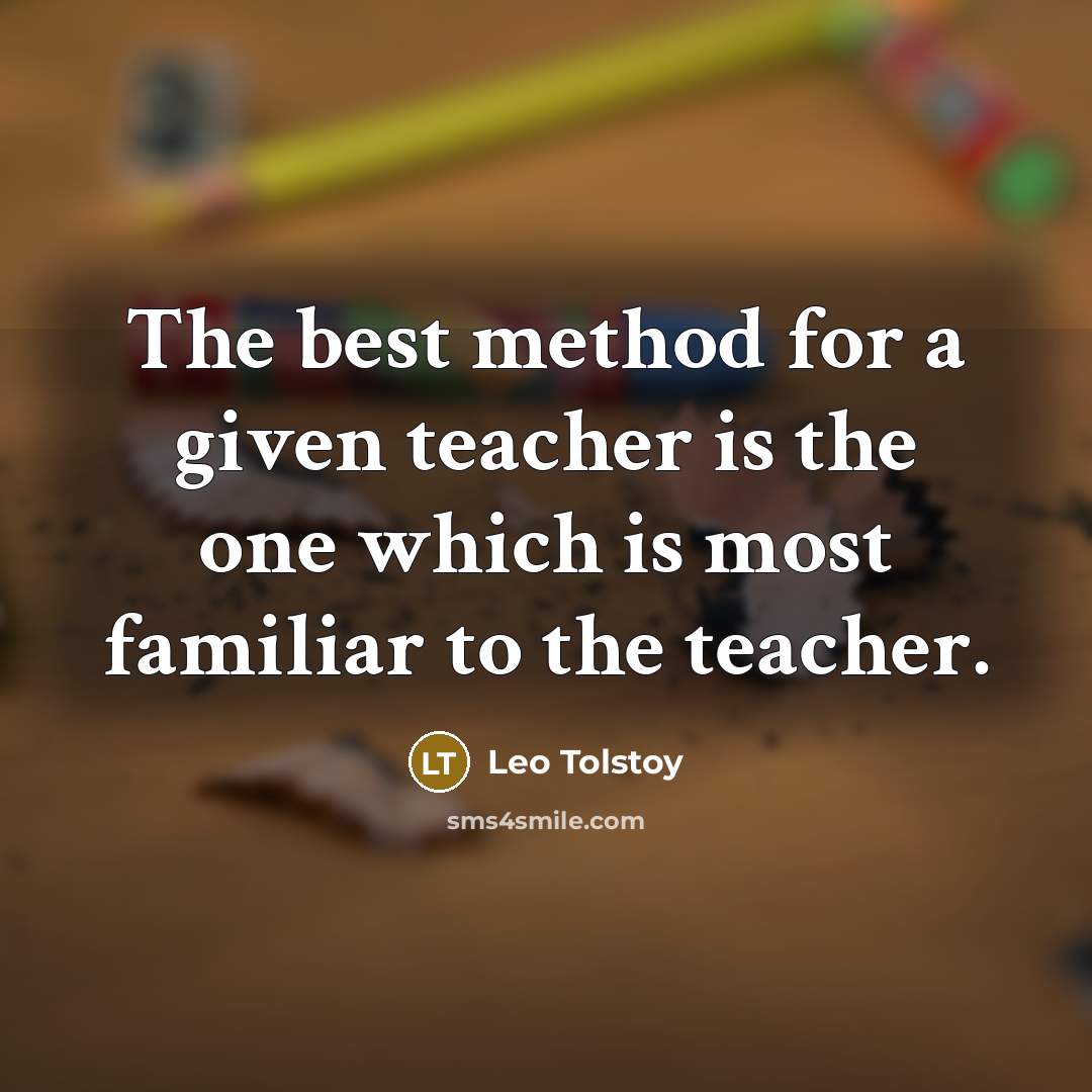 “The best method for a given teacher is the one which is most familiar to the teacher.” quote by Leo Tolstoy