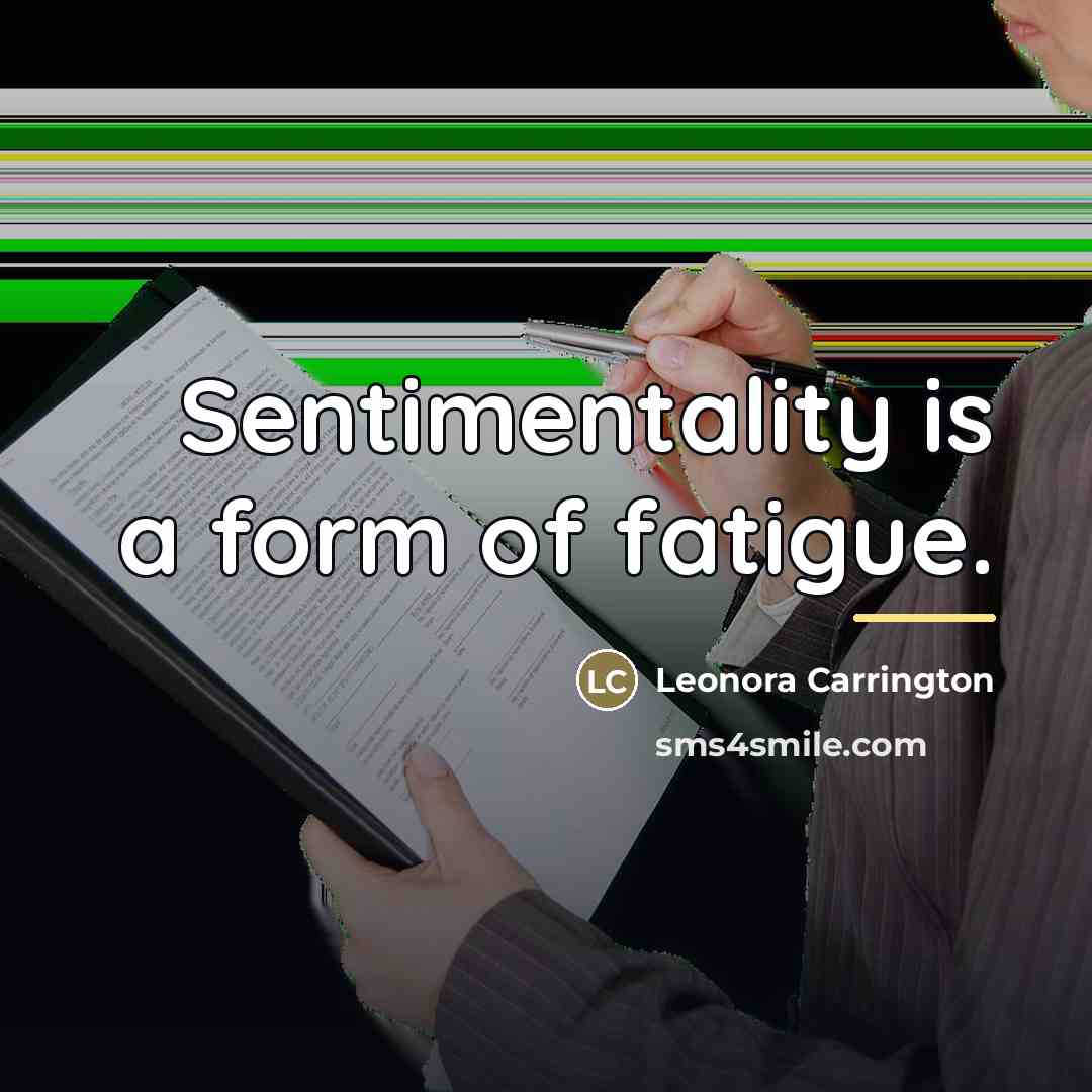“Sentimentality is a form of fatigue.…” quote by Leonora Carrington