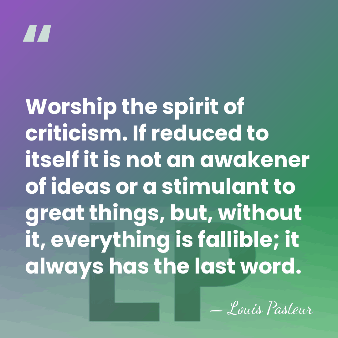 Worship the spirit of criticism. If reduced to itself it is not&hellip; - Louis Pasteur